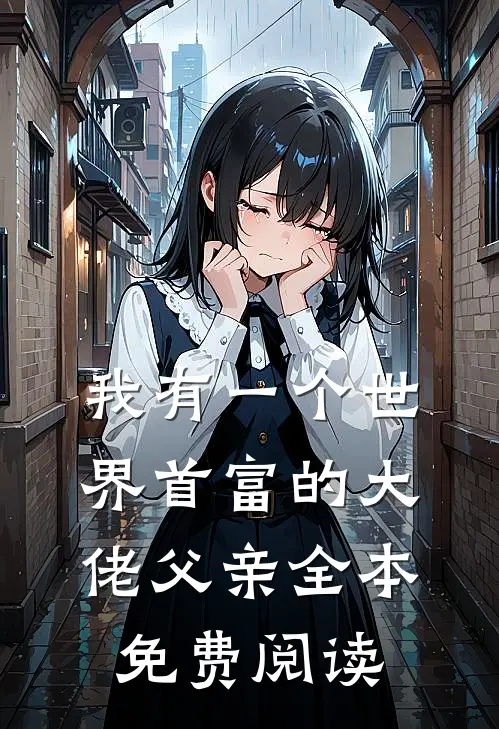 我有一个世界首富的大佬父亲全本免费阅读
