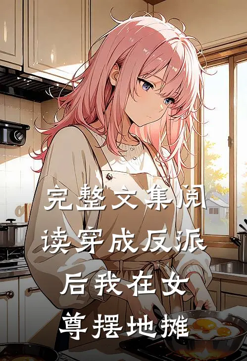 完整文集阅读穿成反派后我在女尊摆地摊