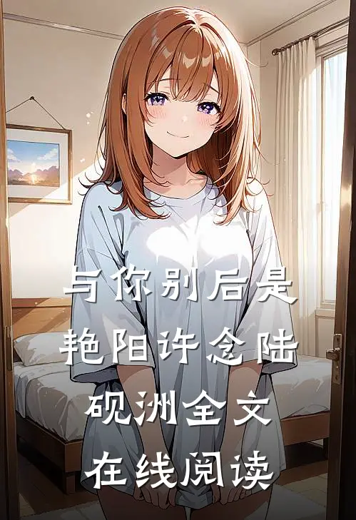 与你别后是艳阳许念陆砚洲全文在线阅读