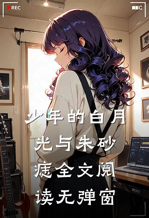 少年的白月光与朱砂痣全文阅读无弹窗