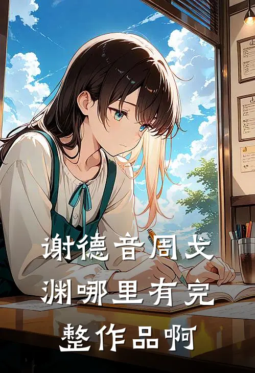 谢德音周戈渊哪里有完整作品啊