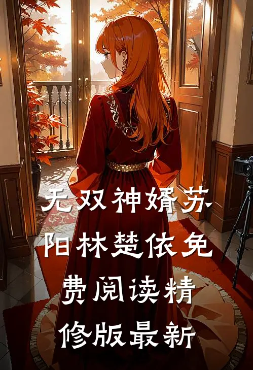 无双神婿苏阳林楚依免费阅读精修版最新