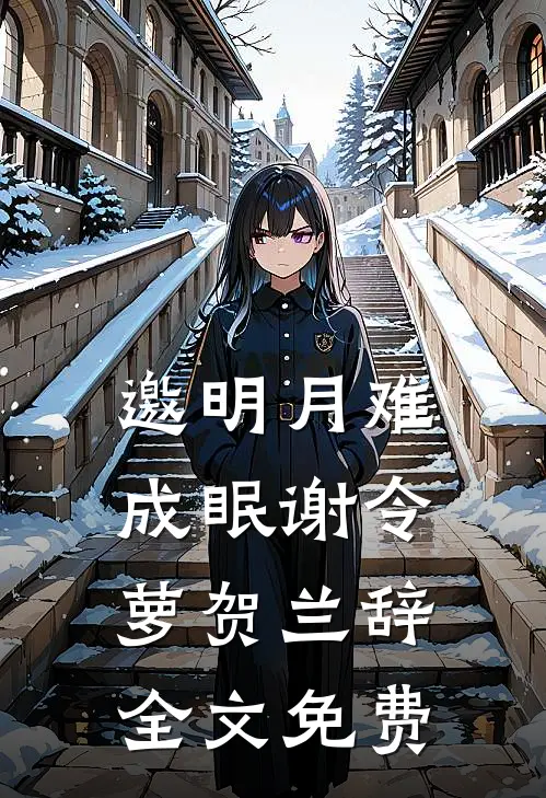 邀明月难成眠谢令萝贺兰辞全文免费