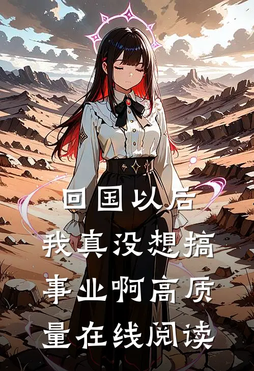 回国以后,我真没想搞事业啊高质量在线阅读