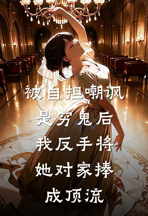 被自担嘲讽是穷鬼后，我反手将她对家捧成顶流