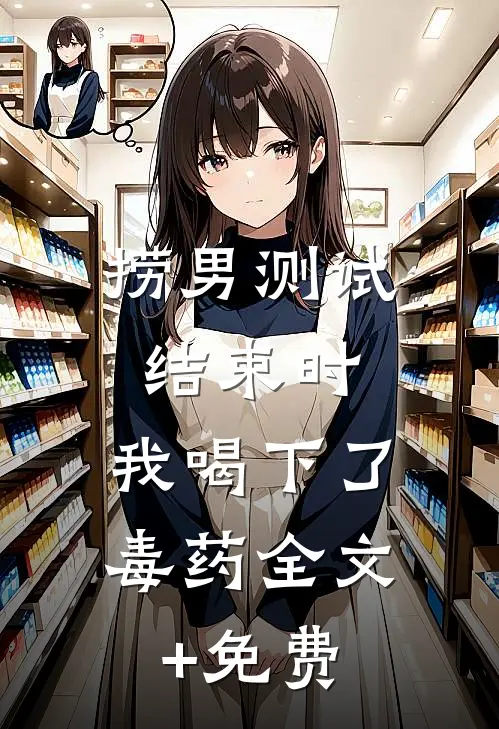 捞男测试结束时，我喝下了毒药全文+免费