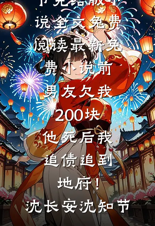 前男友欠我200块，他死后我追债追到地府！(沈长安沈知节)完结版小说全文免费阅读_最新免费小说前男友欠我200块，他死后我追债追到地府！沈长安沈知节