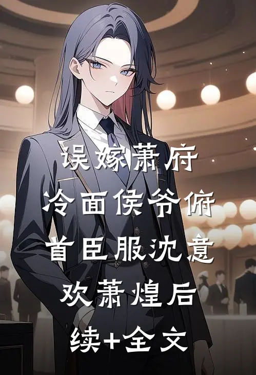 误嫁萧府，冷面侯爷俯首臣服沈意欢萧煌后续+全文