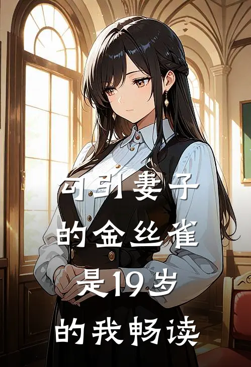 勾引妻子的金丝雀是19岁的我畅读