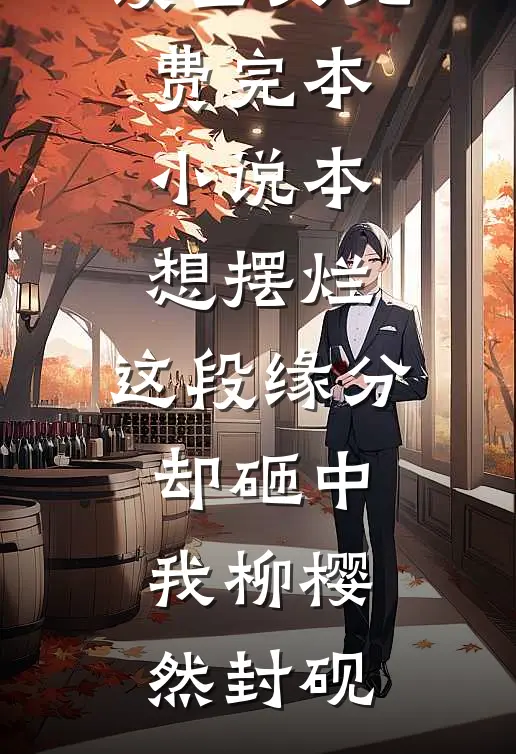 本想摆烂，这段缘分却砸中我柳樱然封砚免费阅读全文_免费完本小说本想摆烂，这段缘分却砸中我柳樱然封砚
