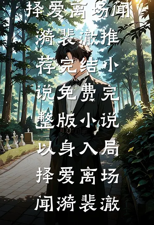 以身入局，择爱离场闻漪裴澈推荐完结小说_免费完整版小说以身入局，择爱离场(闻漪裴澈)