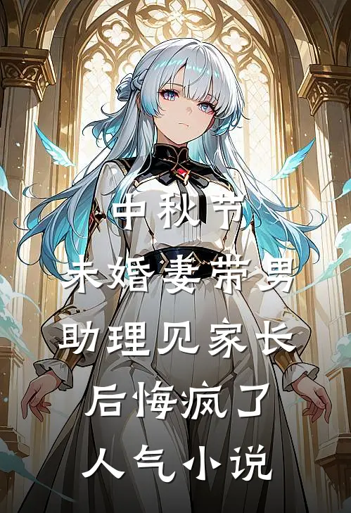 中秋节，未婚妻带男助理见家长后悔疯了人气小说