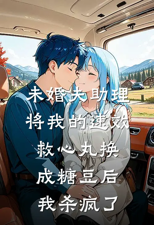 未婚夫助理将我的速效救心丸换成糖豆后，我杀疯了