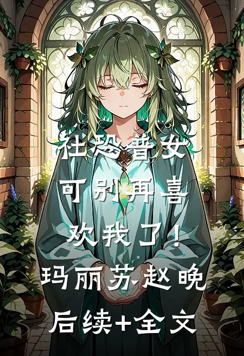 社恐普女：可别再喜欢我了！玛丽苏赵晚后续+全文