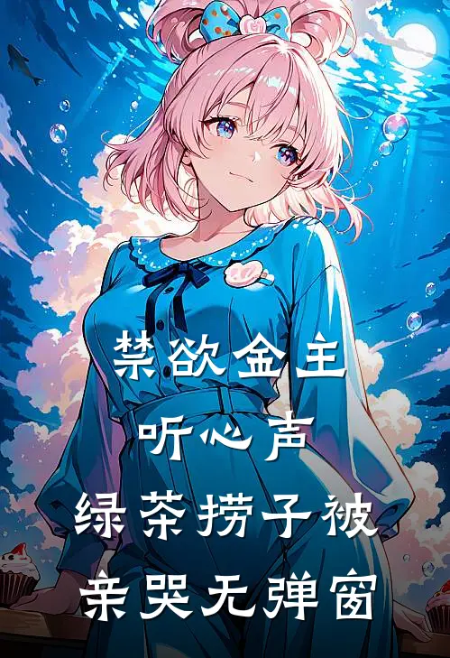 禁欲金主听心声，绿茶捞子被亲哭无弹窗
