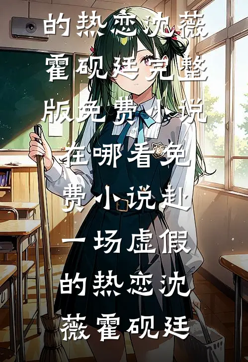 赴一场虚假的热恋(沈薇霍砚廷)完整版免费小说_在哪看免费小说赴一场虚假的热恋(沈薇霍砚廷)