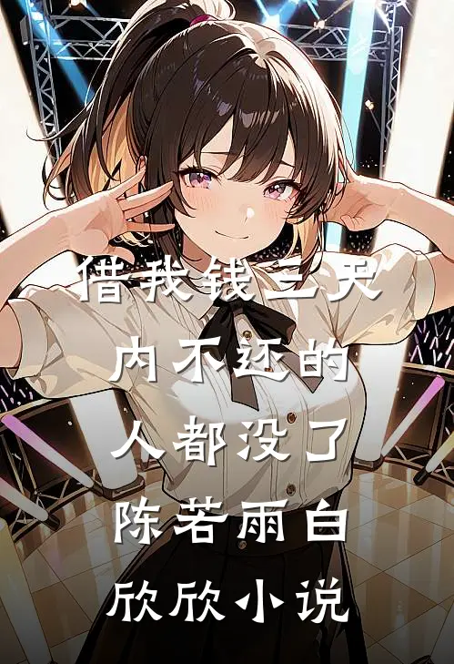 借我钱三天内不还的人都没了陈若雨白欣欣小说