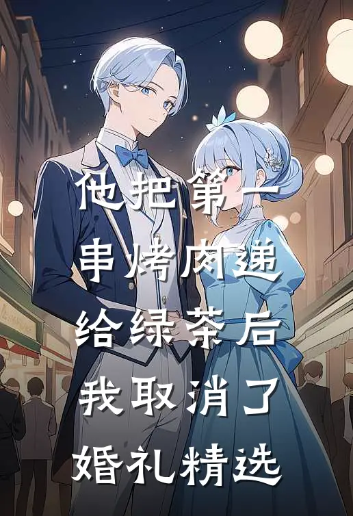 他把第一串烤肉递给绿茶后，我取消了婚礼精选