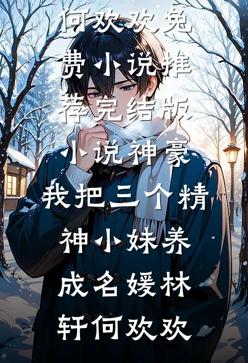 神豪：我把三个精神小妹养成名媛林轩何欢欢免费小说推荐_完结版小说神豪：我把三个精神小妹养成名媛林轩何欢欢