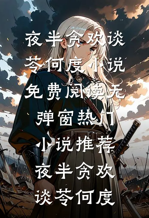 夜半贪欢谈苓何度小说免费阅读无弹窗_热门小说推荐夜半贪欢(谈苓何度)