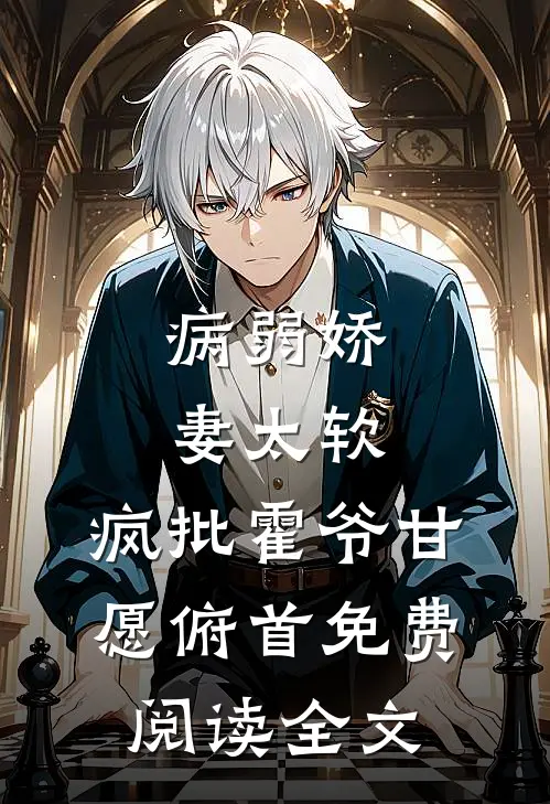 病弱娇妻太软，疯批霍爷甘愿俯首免费阅读全文
