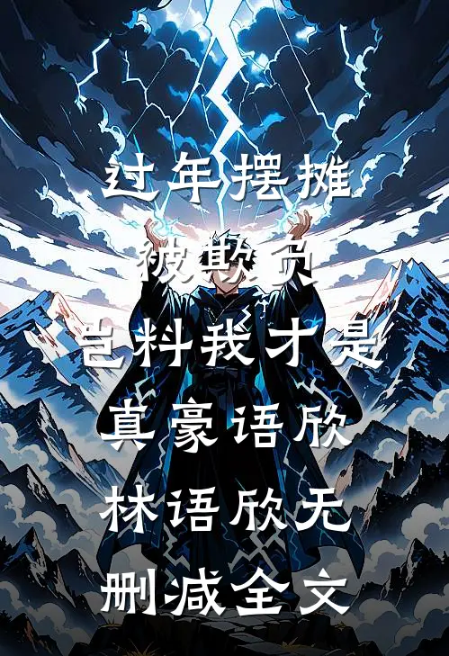 过年摆摊被欺负，岂料我才是真豪语欣林语欣无删减全文
