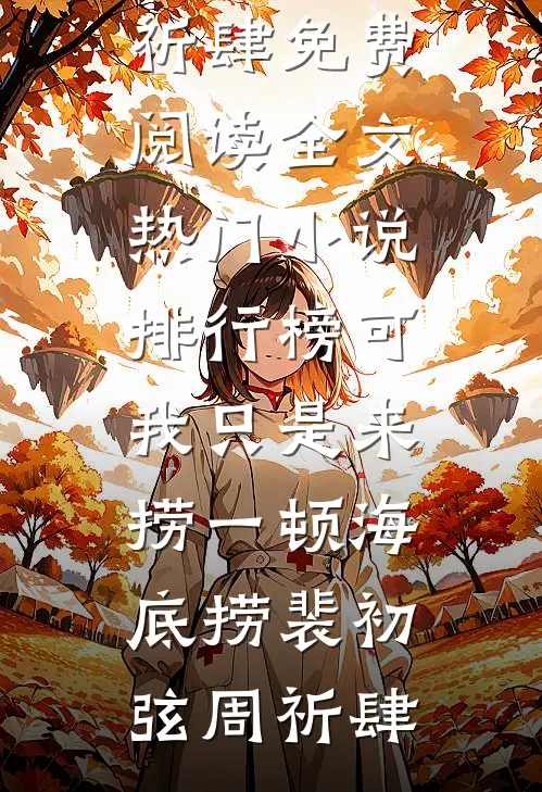 可我只是来捞一顿海底捞(裴初弦周祈肆)免费阅读全文_热门小说排行榜可我只是来捞一顿海底捞(裴初弦周祈肆)