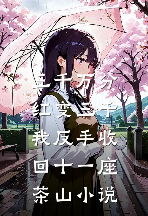 三千万分红变三千，我反手收回十一座茶山小说