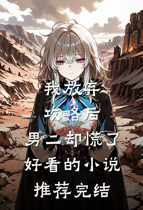 我放弃攻略后，男二却慌了好看的小说推荐完结