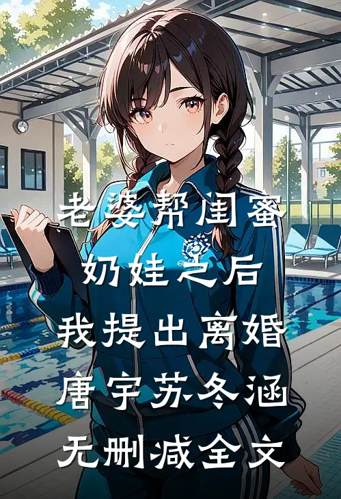 老婆帮闺蜜奶娃之后，我提出离婚唐宇苏冬涵无删减全文