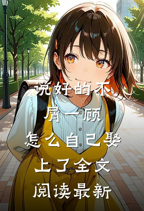 说好的不屑一顾，怎么自己娶上了全文阅读最新