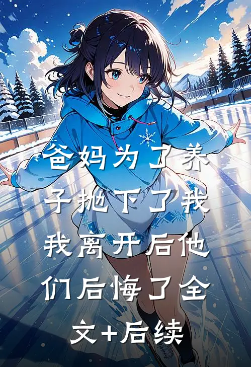 爸妈为了养子抛下了我，我离开后他们后悔了全文+后续