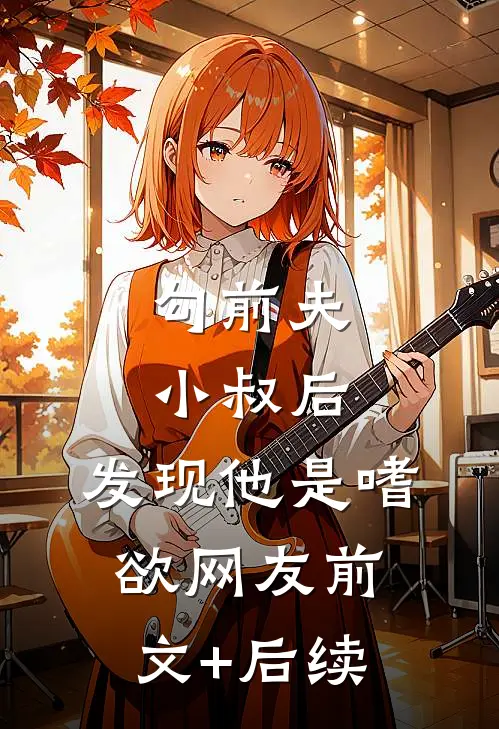 勾前夫小叔后，发现他是嗜欲网友前文+后续