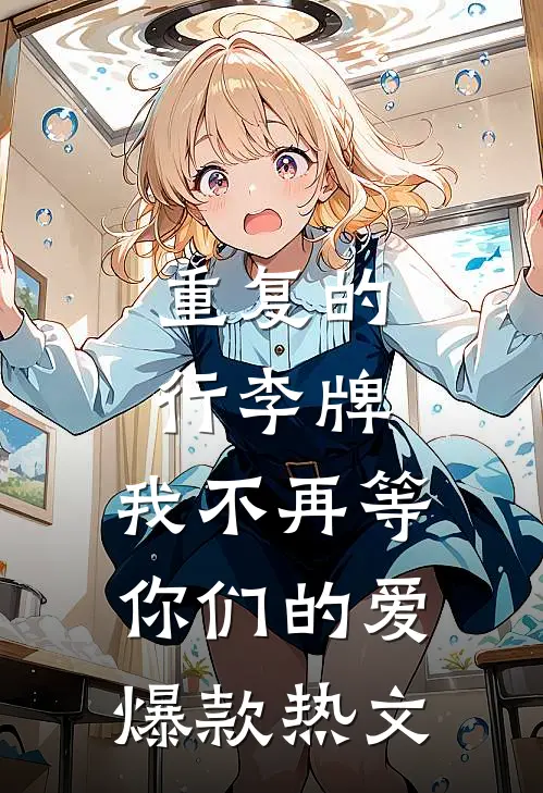 重复的行李牌，我不再等你们的爱爆款热文