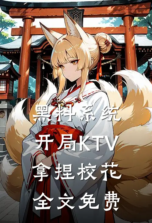 黑料系统：开局KTV拿捏校花全文免费