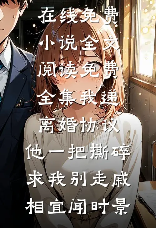 我递离婚协议，他一把撕碎求我别走(戚相宜闻时景)在线免费小说_全文阅读免费全集我递离婚协议，他一把撕碎求我别走戚相宜闻时景