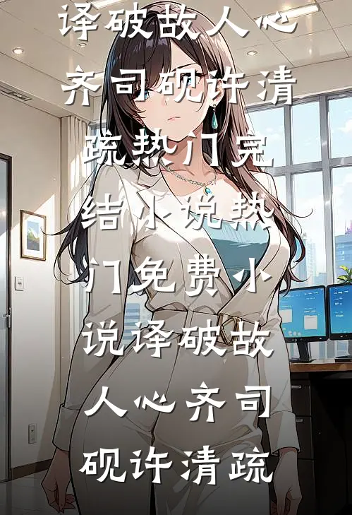 译破故人心齐司砚许清疏热门完结小说_热门免费小说译破故人心齐司砚许清疏