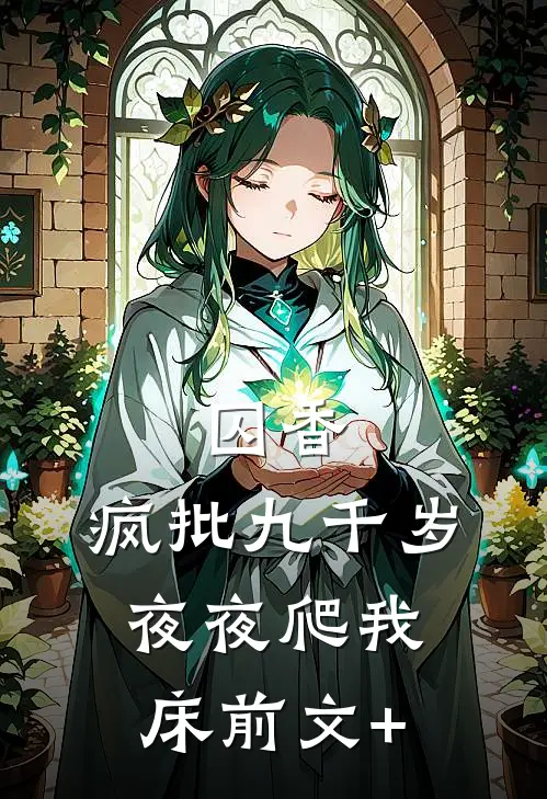 囚香：疯批九千岁夜夜爬我床前文+