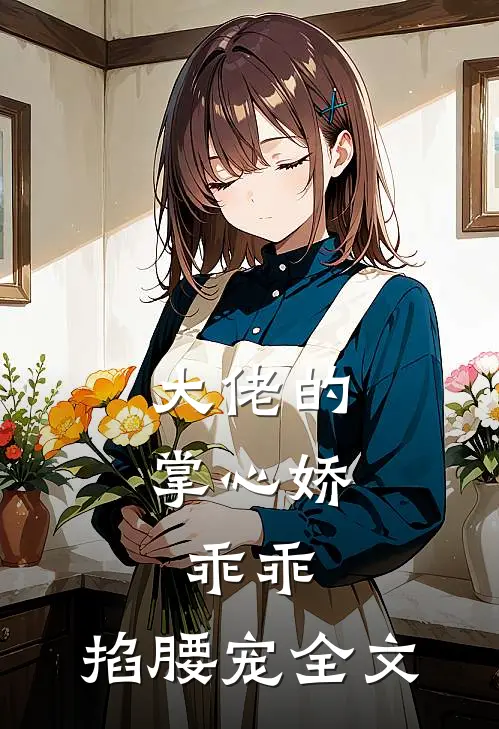 大佬的掌心娇：乖乖，掐腰宠全文