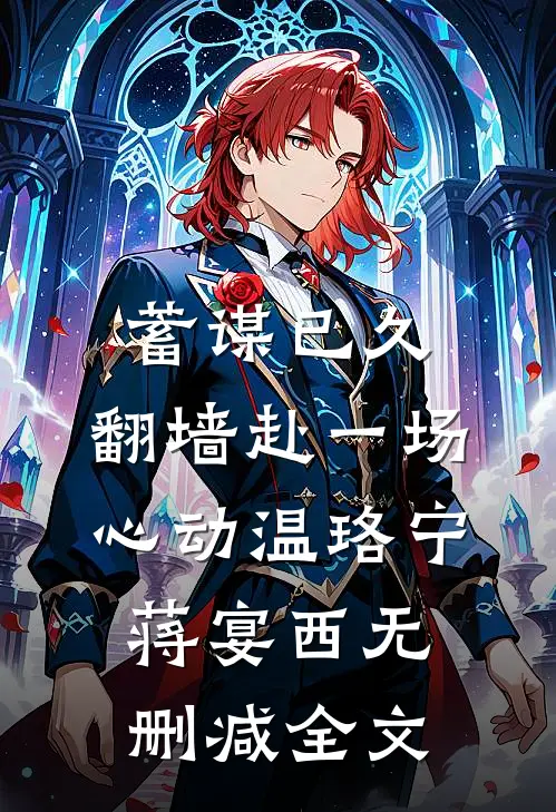 蓄谋已久，翻墙赴一场心动温珞宁蒋宴西无删减全文