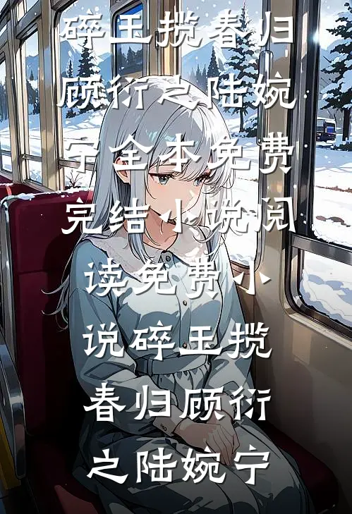 碎玉揽春归(顾衍之陆婉宁)全本免费完结小说_阅读免费小说碎玉揽春归(顾衍之陆婉宁)