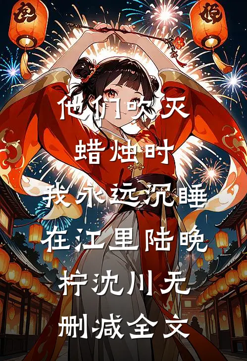 他们吹灭蜡烛时，我永远沉睡在江里陆晚柠沈川无删减全文