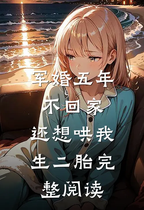 军婚五年不回家，还想哄我生二胎完整阅读