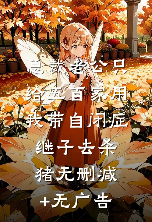 总裁老公只给五百家用，我带自闭症继子去杀猪无删减+无广告