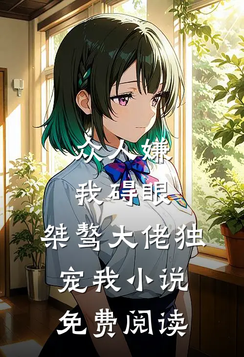 众人嫌我碍眼，桀骜大佬独宠我小说免费阅读