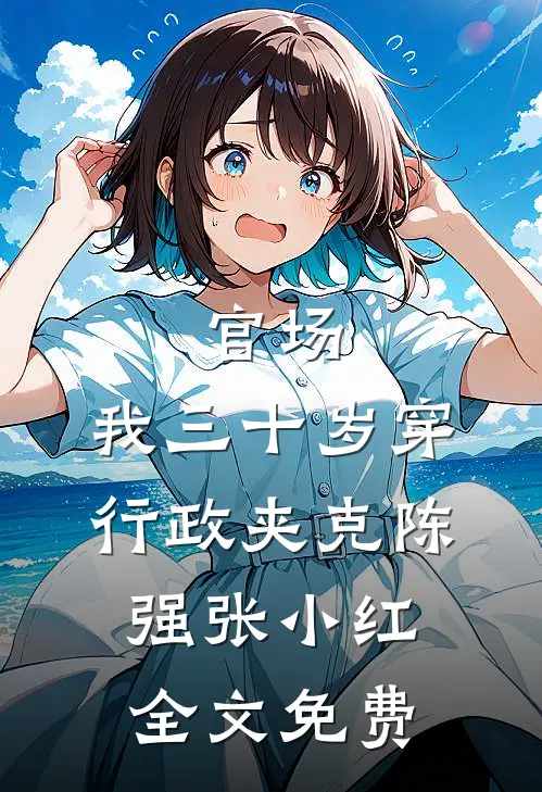 官场：我三十岁穿行政夹克陈强张小红全文免费