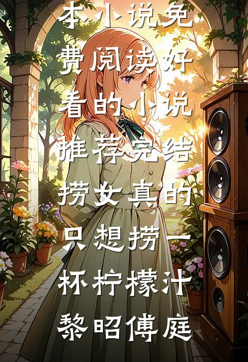 捞女真的只想捞一杯柠檬汁黎昭傅庭完本小说免费阅读_好看的小说推荐完结捞女真的只想捞一杯柠檬汁黎昭傅庭