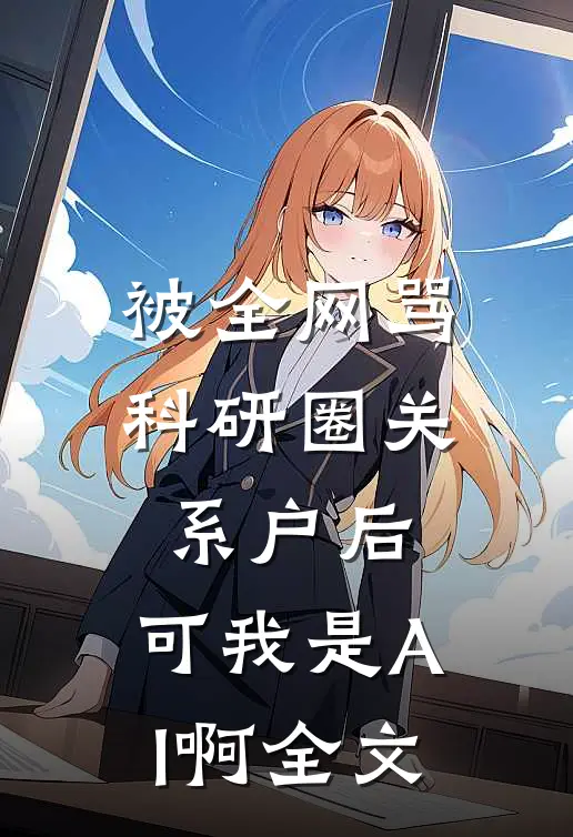 被全网骂科研圈关系户后，可我是AI啊全文