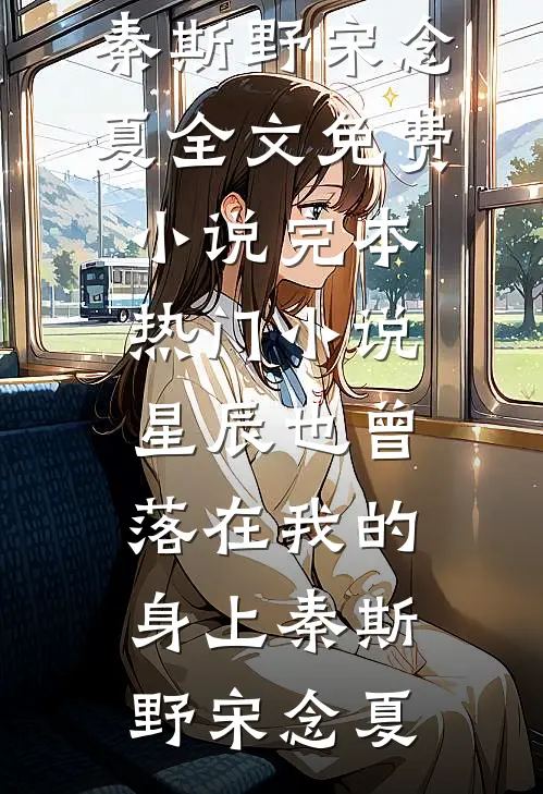 星辰也曾落在我的身上秦斯野宋念夏全文免费小说_完本热门小说星辰也曾落在我的身上(秦斯野宋念夏)