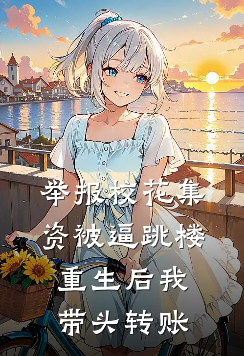 举报校花集资被逼跳楼，重生后我带头转账